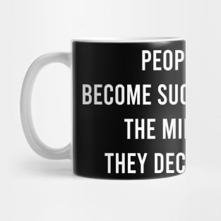 People Become Successful The Minute They Decide To. Mug